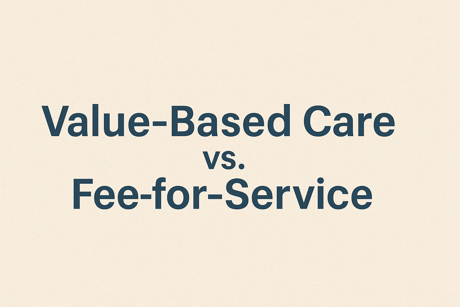 Reimagining Healthcare Delivery: A Deep Dive into Value-Based Care vs. Fee-for-Service